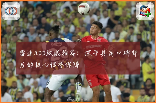 雷速App权威推荐:探寻其高口碑背后的核心信誉保障