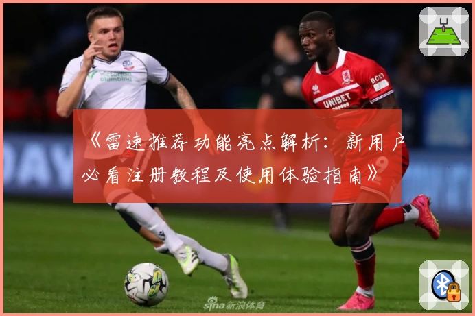 《雷速推荐功能亮点解析：新用户必看注册教程及使用体验指南》