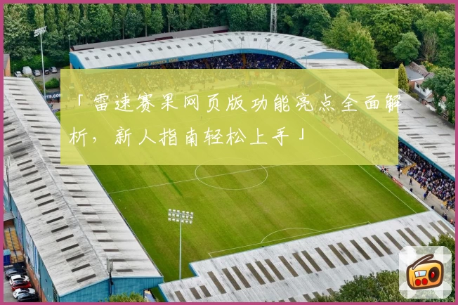 「雷速赛果网页版功能亮点全面解析，新人指南轻松上手」