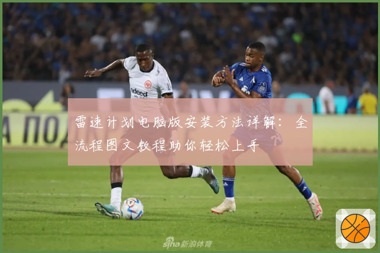 雷速计划电脑版安装方法详解：全流程图文教程助你轻松上手