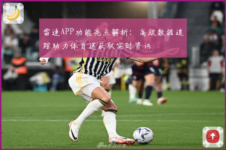 雷速APP功能亮点解析：高效数据追踪助力体育迷获取实时资讯