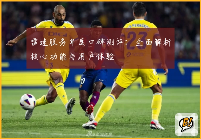 雷速服务年度口碑测评：全面解析核心功能与用户体验