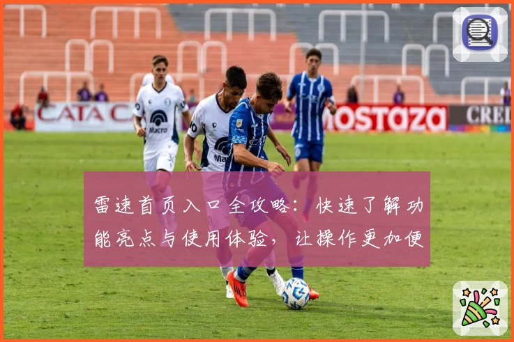 雷速首页入口全攻略：快速了解功能亮点与使用体验，让操作更加便捷