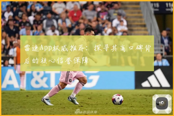 雷速App权威推荐：探寻其高口碑背后的核心信誉保障