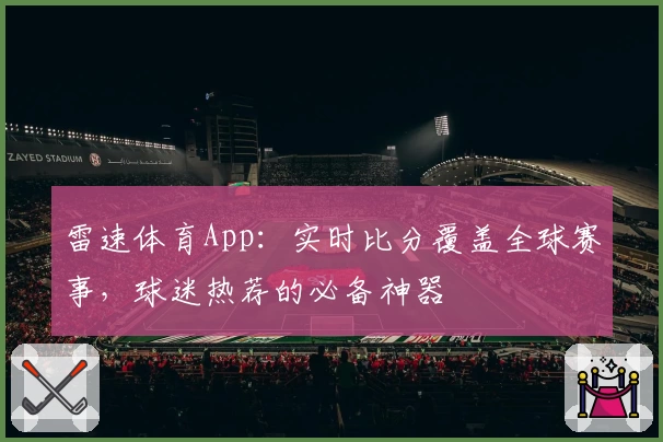 雷速体育App：实时比分覆盖全球赛事，球迷热荐的必备神器